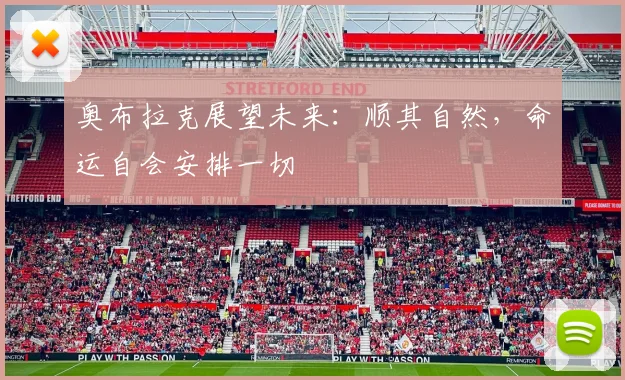 奥布拉克展望未来：顺其自然，命运自会安排一切